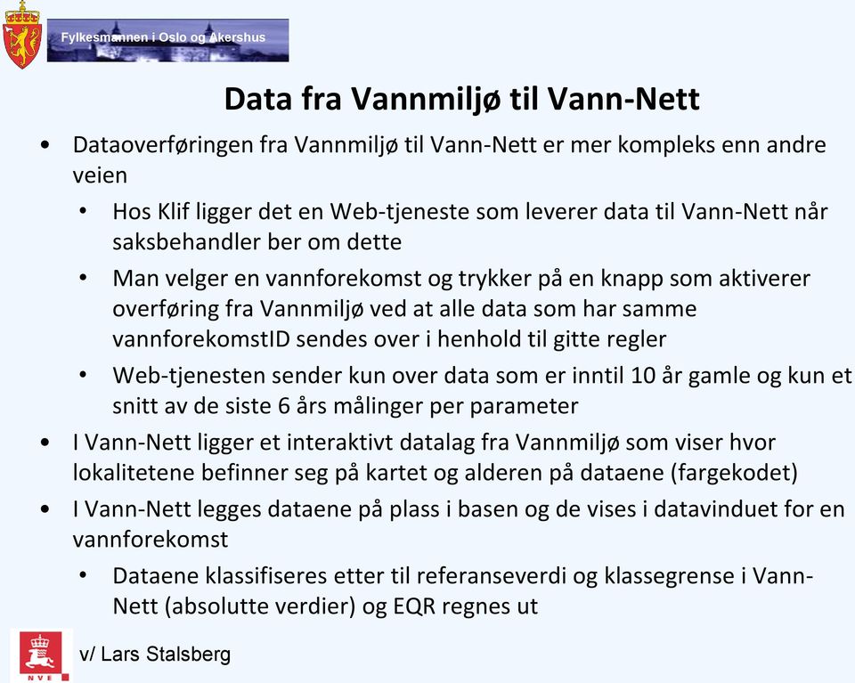 sender kun over data som er inntil 10 år gamle og kun et snitt av de siste 6 års målinger per parameter I Vann-Nett ligger et interaktivt datalag fra Vannmiljø som viser hvor lokalitetene befinner