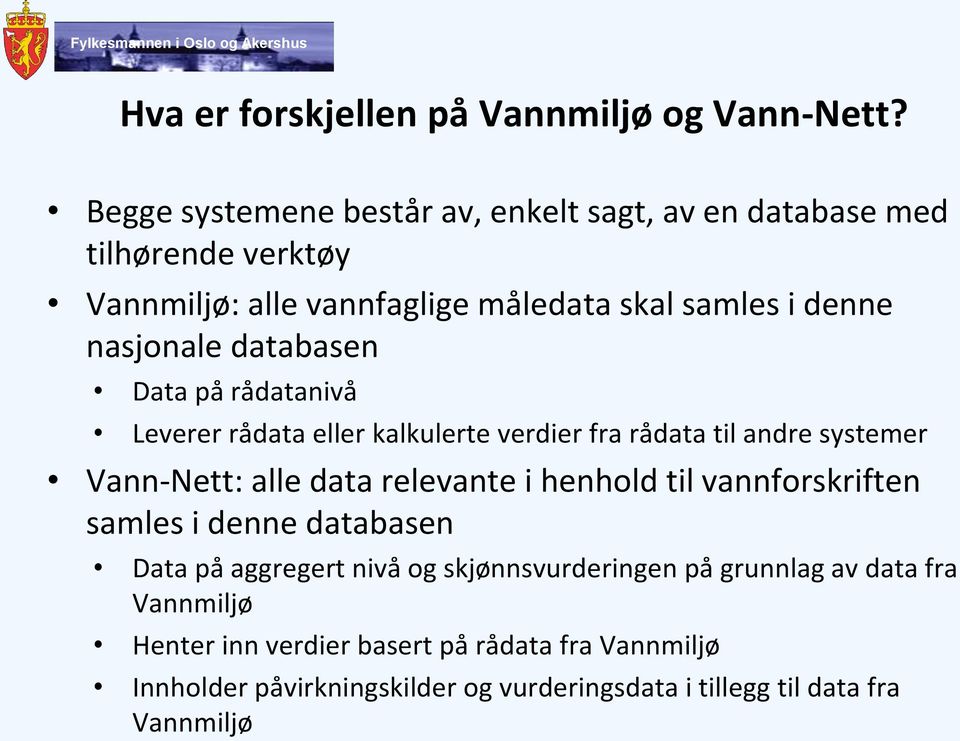 databasen Data på rådatanivå Leverer rådata eller kalkulerte verdier fra rådata til andre systemer Vann-Nett: alle data relevante i henhold til