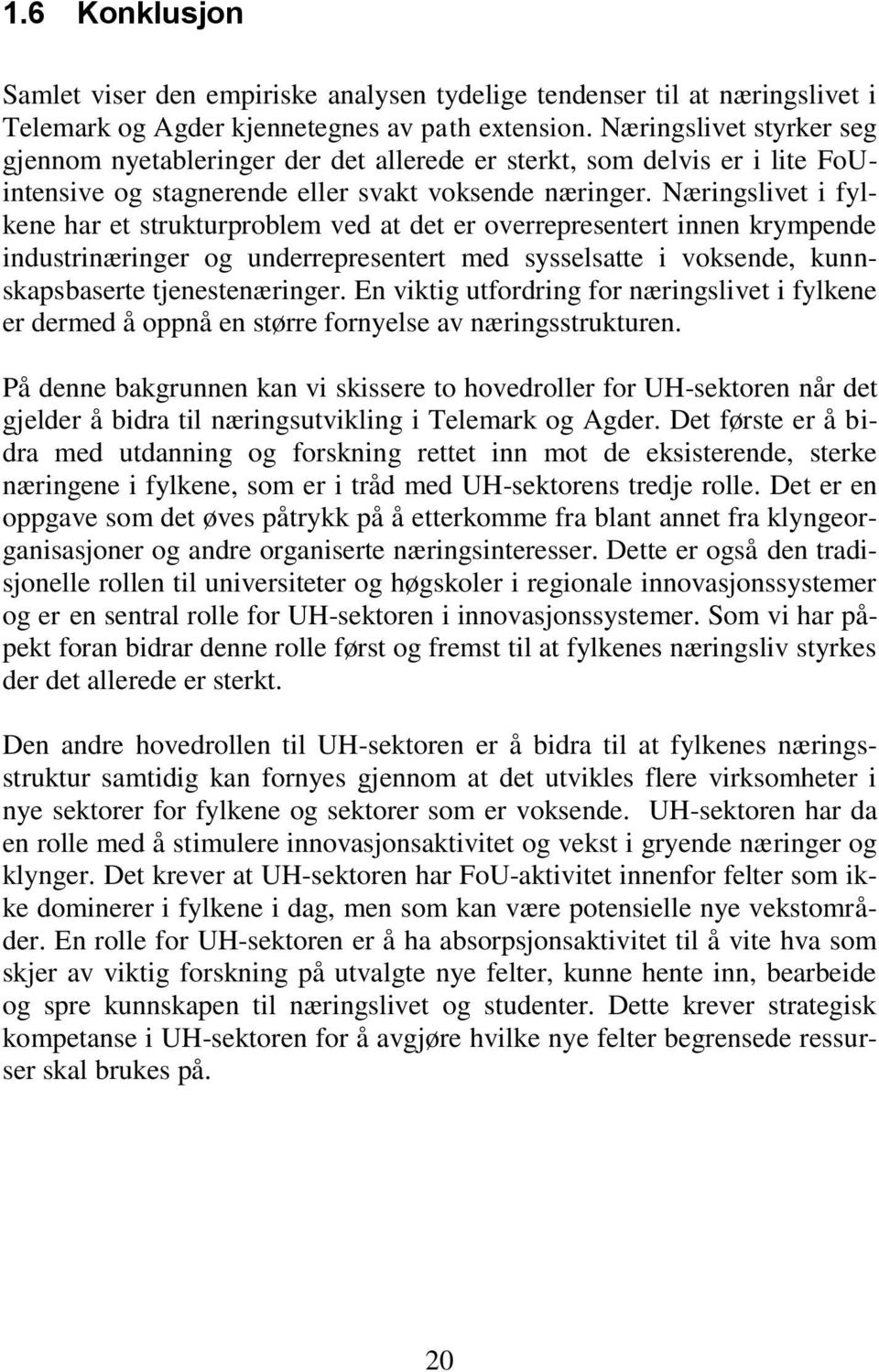 Næringslivet i fylkene har et strukturproblem ved at det er overrepresentert innen krympende industrinæringer og underrepresentert med sysselsatte i voksende, kunnskapsbaserte tjenestenæringer.