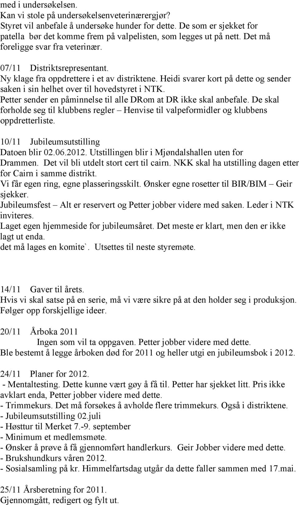 Heidi svarer kort på dette og sender saken i sin helhet over til hovedstyret i NTK. Petter sender en påminnelse til alle DRom at DR ikke skal anbefale.