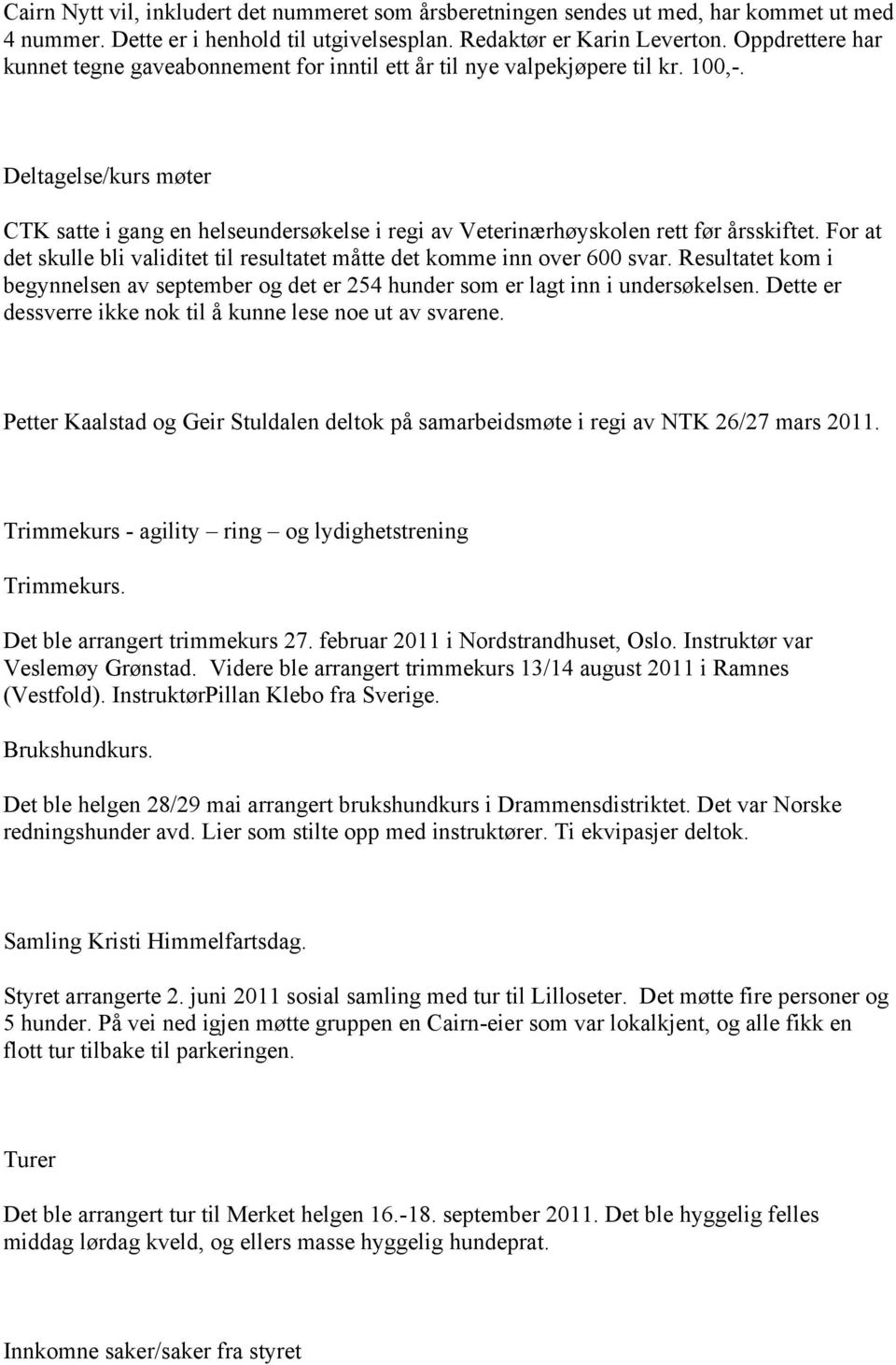 Deltagelse/kurs møter CTK satte i gang en helseundersøkelse i regi av Veterinærhøyskolen rett før årsskiftet. For at det skulle bli validitet til resultatet måtte det komme inn over 600 svar.