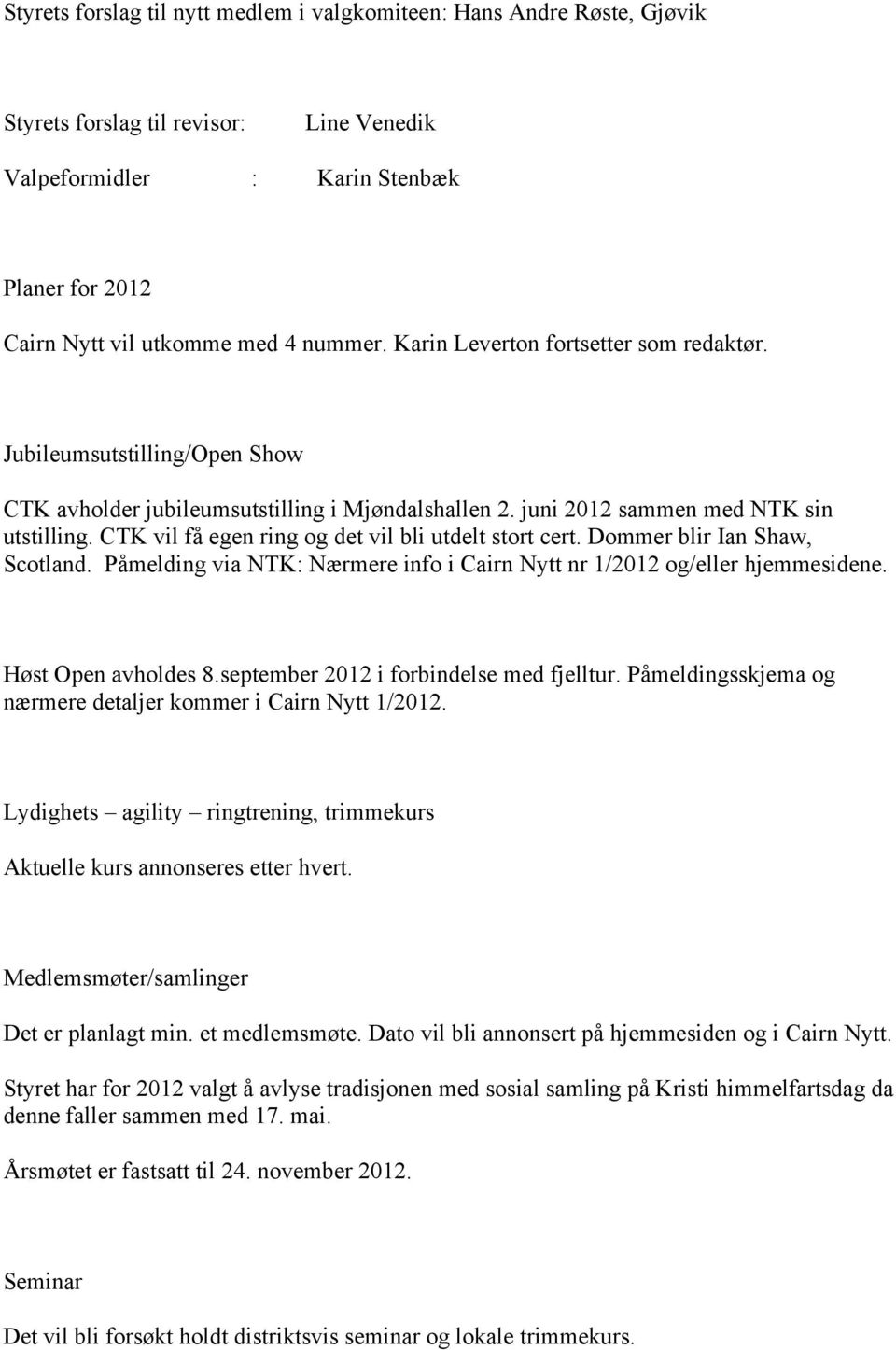 CTK vil få egen ring og det vil bli utdelt stort cert. Dommer blir Ian Shaw, Scotland. Påmelding via NTK: Nærmere info i Cairn Nytt nr 1/2012 og/eller hjemmesidene. Høst Open avholdes 8.