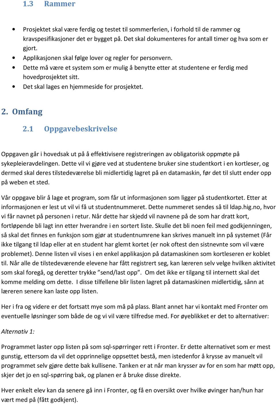 Det skal lages en hjemmeside for prosjektet. 2. Omfang 2.1 Oppgavebeskrivelse Oppgaven går i hovedsak ut på å effektivisere registreringen av obligatorisk oppmøte på sykepleieravdelingen.