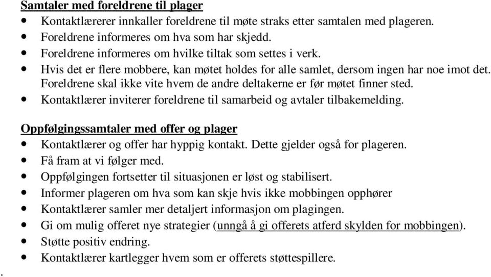 Foreldrene skal ikke vite hvem de andre deltakerne er før møtet finner sted. Kontaktlærer inviterer foreldrene til samarbeid og avtaler tilbakemelding.