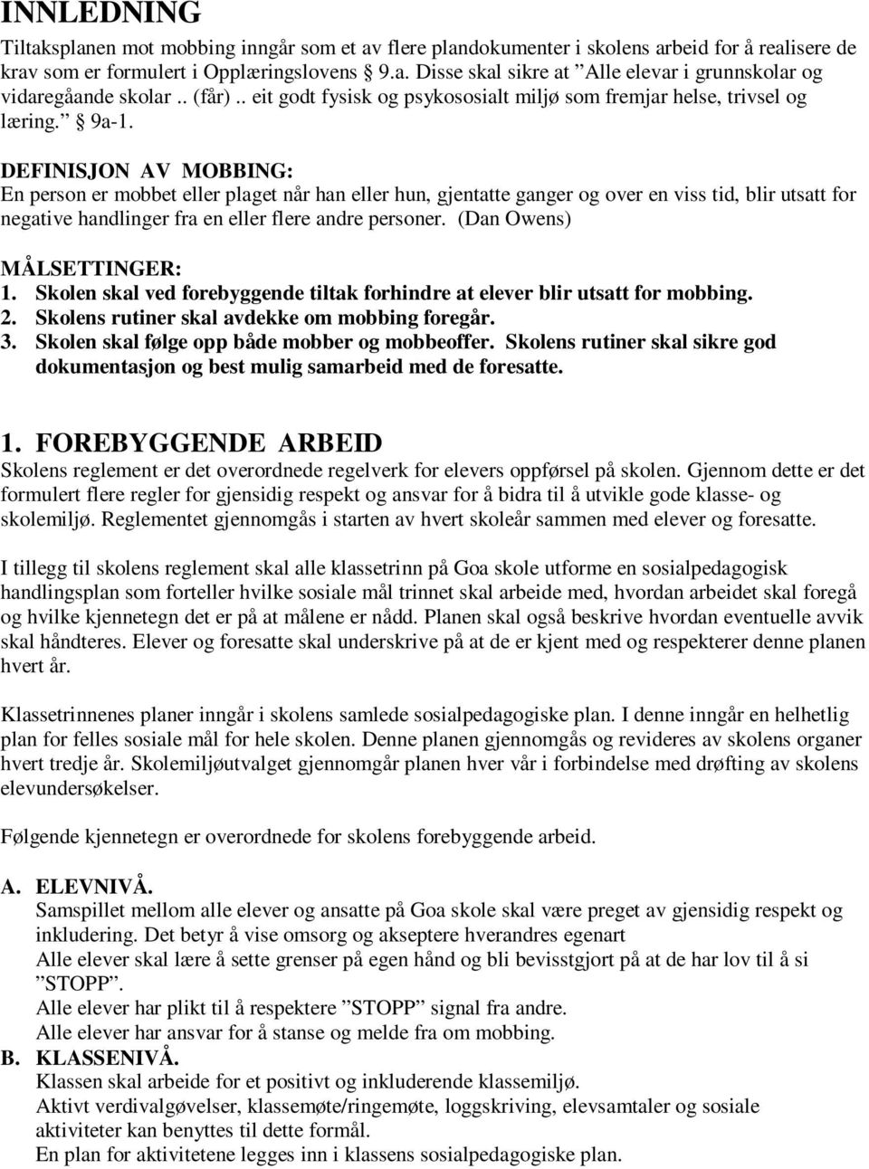 DEFINISJON AV MOBBING: En person er mobbet eller plaget når han eller hun, gjentatte ganger og over en viss tid, blir utsatt for negative handlinger fra en eller flere andre personer.