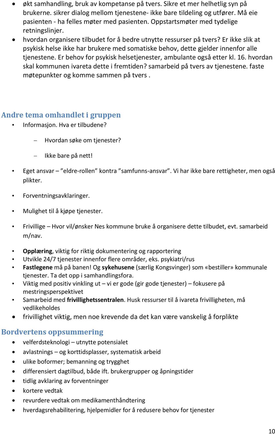 Er ikke slik at psykisk helse ikke har brukere med somatiske behov, dette gjelder innenfor alle tjenestene. Er behov for psykisk helsetjenester, ambulante også etter kl. 16.