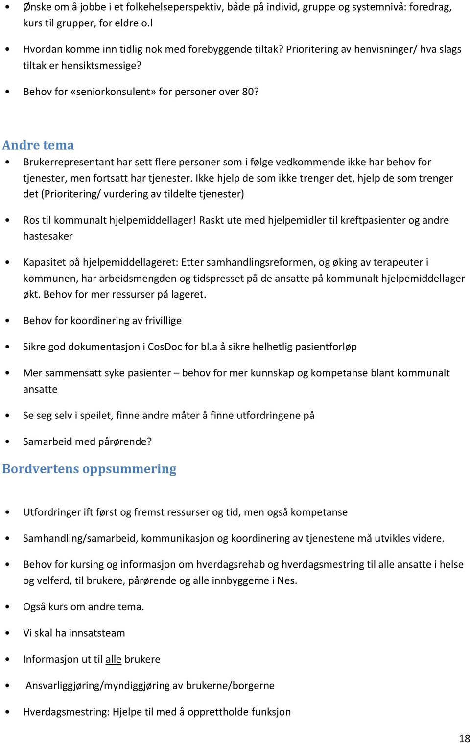 Andre tema Brukerrepresentant har sett flere personer som i følge vedkommende ikke har behov for tjenester, men fortsatt har tjenester.