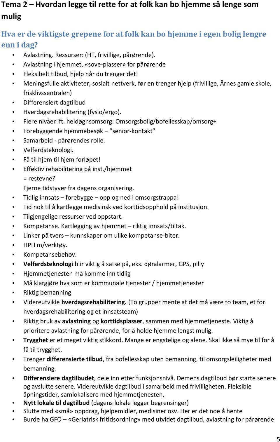 Meningsfulle aktiviteter, sosialt nettverk, før en trenger hjelp (frivillige, Årnes gamle skole, frisklivssentralen) Differensiert dagtilbud Hverdagsrehabilitering (fysio/ergo). Flere nivåer ift.