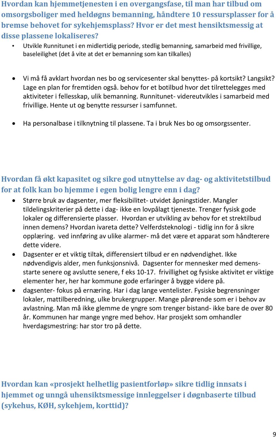 Utvikle Runnitunet i en midlertidig periode, stedlig bemanning, samarbeid med frivillige, baseleilighet (det å vite at det er bemanning som kan tilkalles) Vi må få avklart hvordan nes bo og