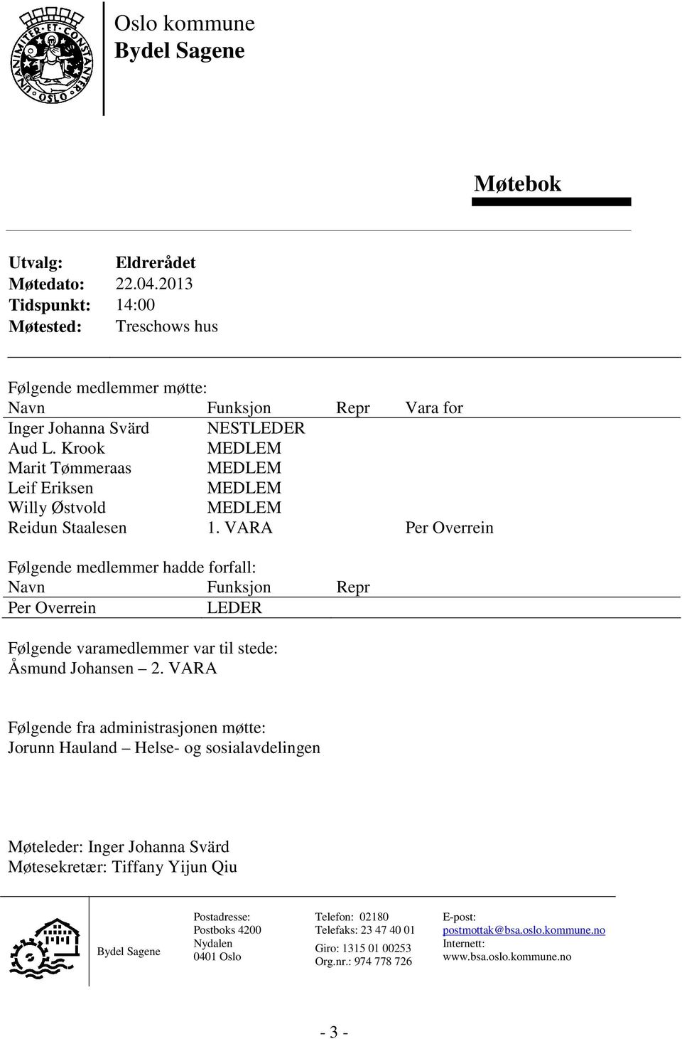 VARA Per Overrein Følgende medlemmer hadde forfall: Navn Funksjon Repr Per Overrein LEDER Følgende varamedlemmer var til stede: Åsmund Johansen 2.