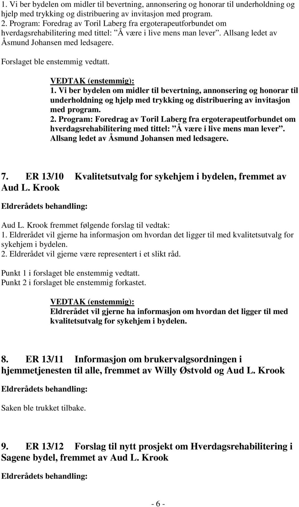 Forslaget ble enstemmig vedtatt. VEDTAK (enstemmig):   7. ER 13/10 Kvalitetsutvalg for sykehjem i bydelen, fremmet av Aud L. Krook Aud L. Krook fremmet følgende forslag til vedtak: 1.