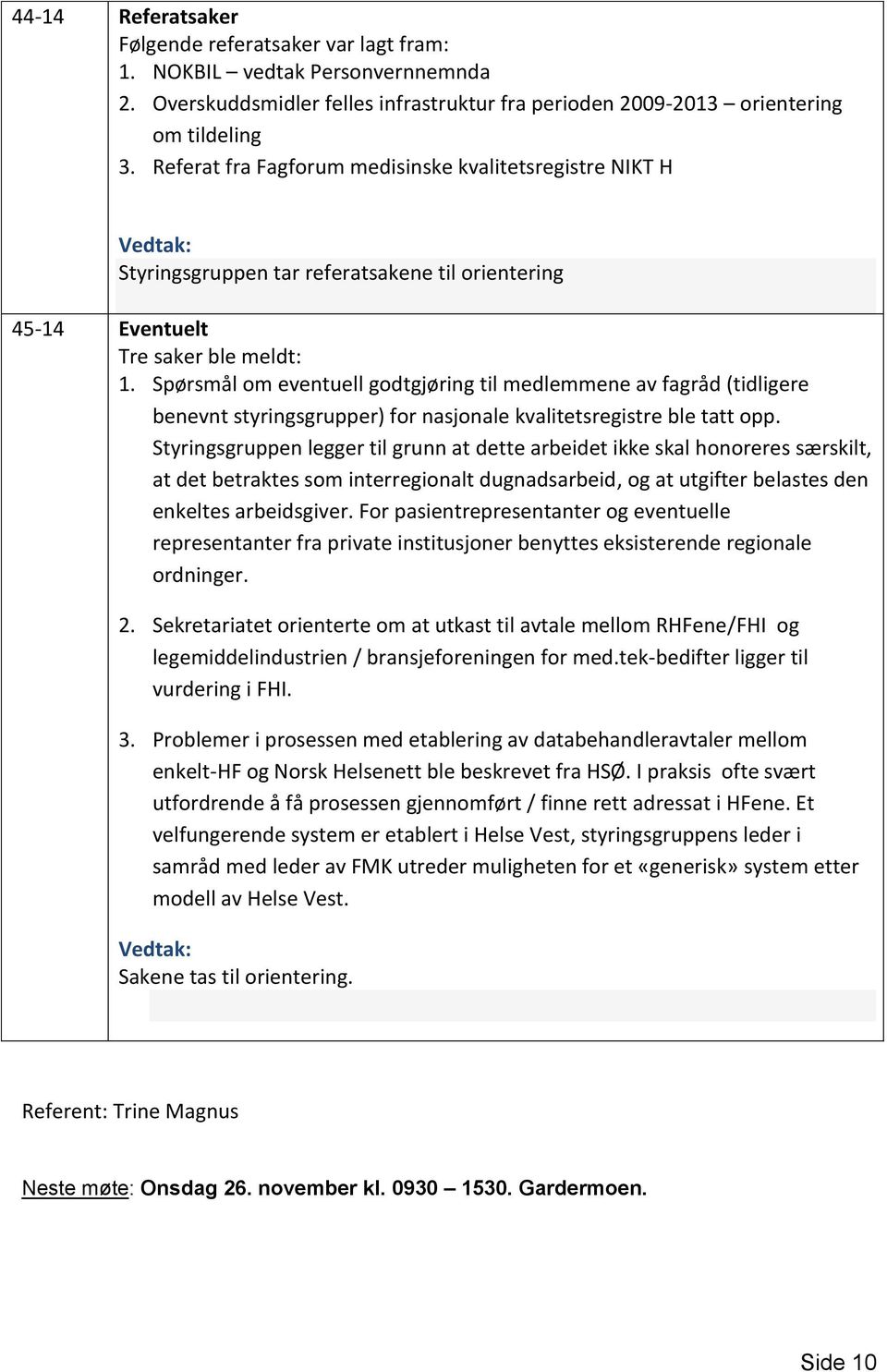 Spørsmål om eventuell godtgjøring til medlemmene av fagråd (tidligere benevnt styringsgrupper) for nasjonale kvalitetsregistre ble tatt opp.