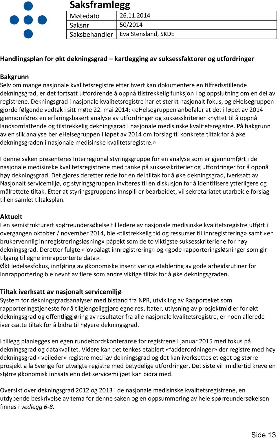 kan dokumentere en tilfredsstillende dekningsgrad, er det fortsatt utfordrende å oppnå tilstrekkelig funksjon i og oppslutning om en del av registrene.