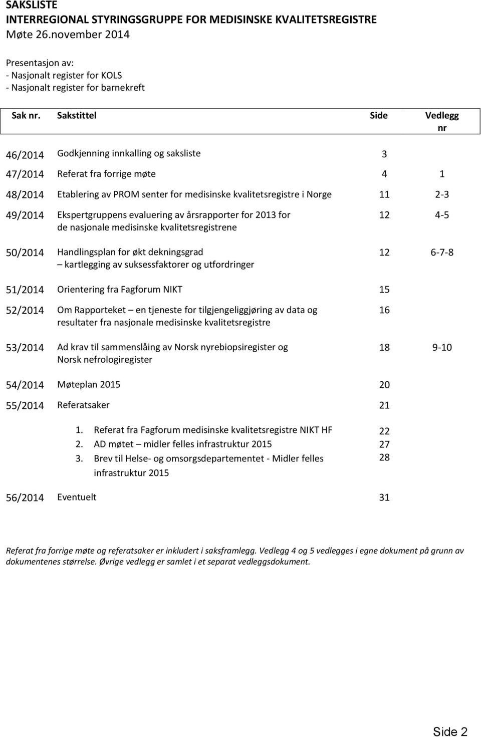 Ekspertgruppens evaluering av årsrapporter for 2013 for de nasjonale medisinske kvalitetsregistrene 12 4-5 50/2014 Handlingsplan for økt dekningsgrad kartlegging av suksessfaktorer og utfordringer 12