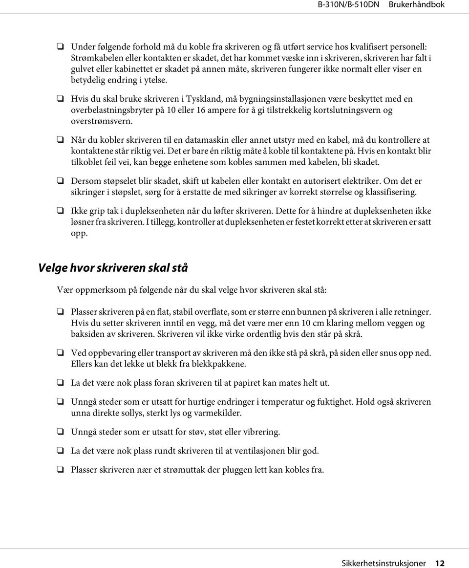 Hvis du skal bruke skriveren i Tyskland, må bygningsinstallasjonen være beskyttet med en overbelastningsbryter på 10 eller 16 ampere for å gi tilstrekkelig kortslutningsvern og overstrømsvern.