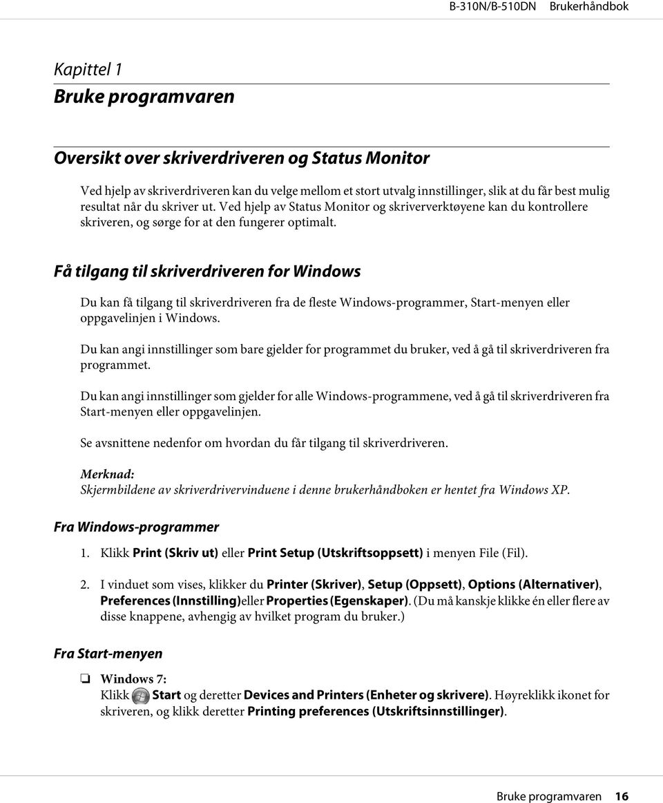 Få tilgang til skriverdriveren for Windows Du kan få tilgang til skriverdriveren fra de fleste Windows-programmer, Start-menyen eller oppgavelinjen i Windows.