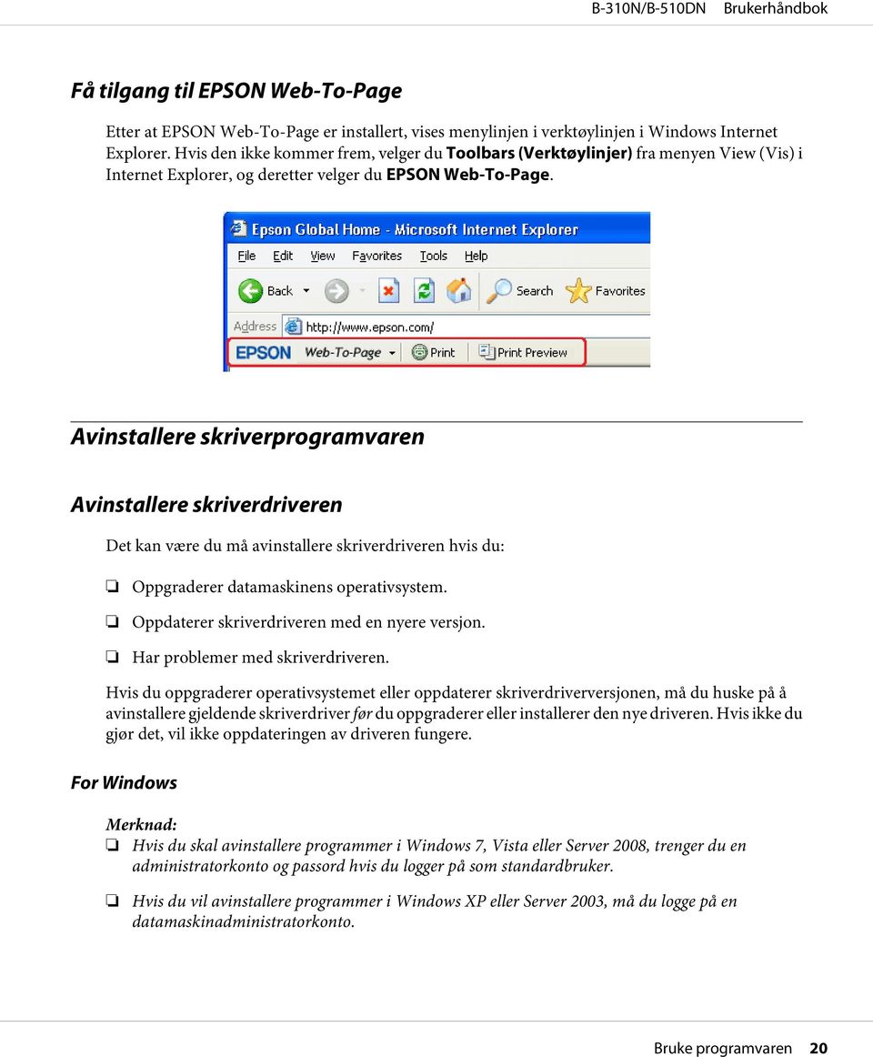 Avinstallere skriverprogramvaren Avinstallere skriverdriveren Det kan være du må avinstallere skriverdriveren hvis du: Oppgraderer datamaskinens operativsystem.