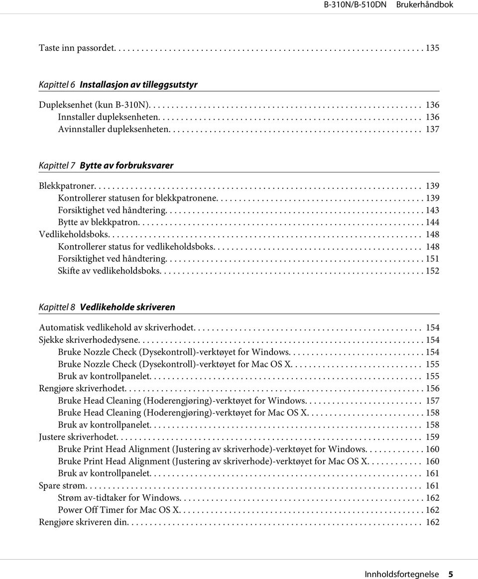 ... 148 Kontrollerer status for vedlikeholdsboks.... 148 Forsiktighet ved håndtering.... 151 Skifte av vedlikeholdsboks... 152 Kapittel 8 Vedlikeholde skriveren Automatisk vedlikehold av skriverhodet.