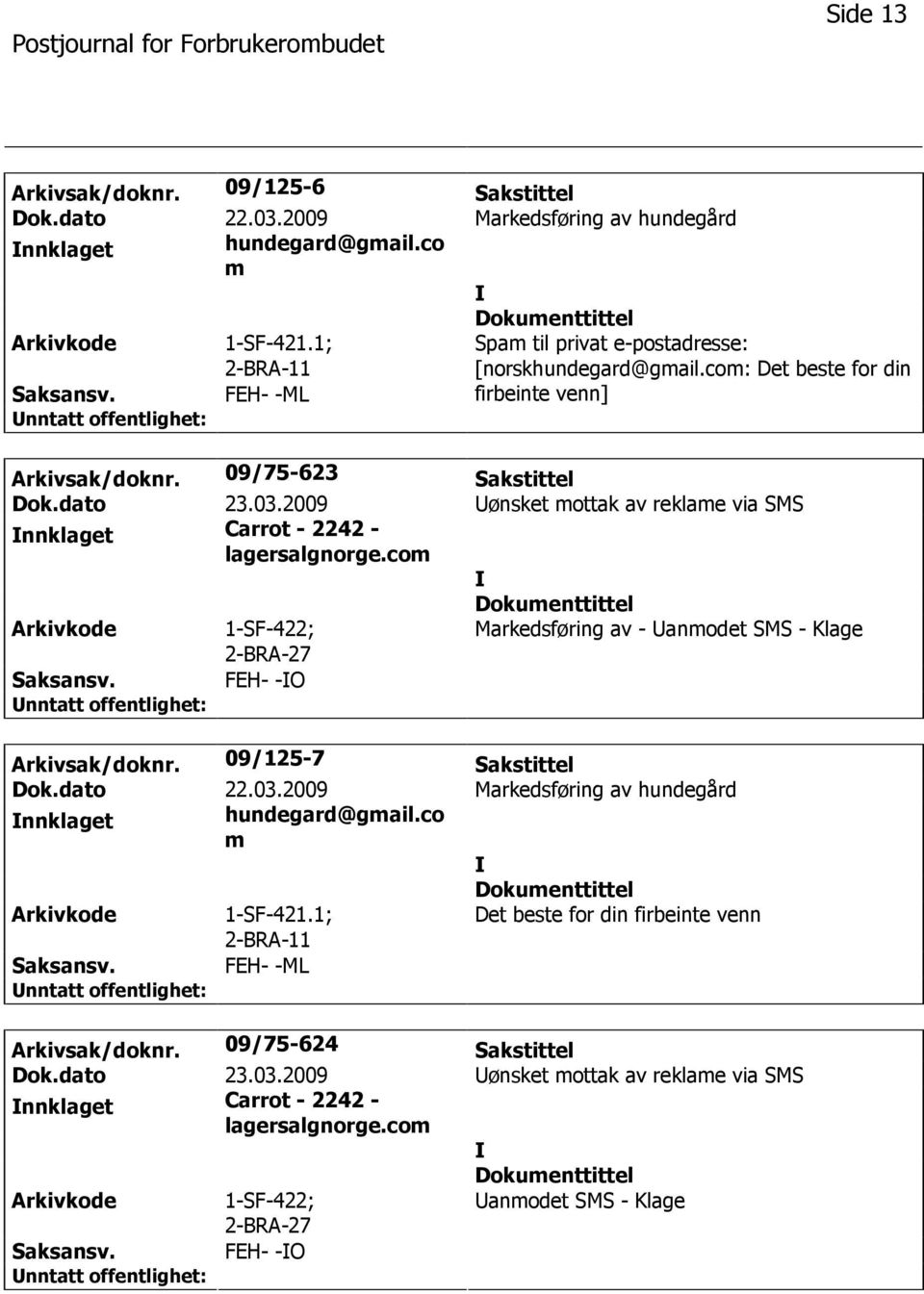 com 1-SF-422; 2-BRA-27 Markedsføring av - anmodet SMS - Klage FEH- -O Arkivsak/doknr. 09/125-7 Sakstittel Dok.dato 22.03.2009 Markedsføring av hundegård nnklaget hundegard@gmail.co m 1-SF-421.