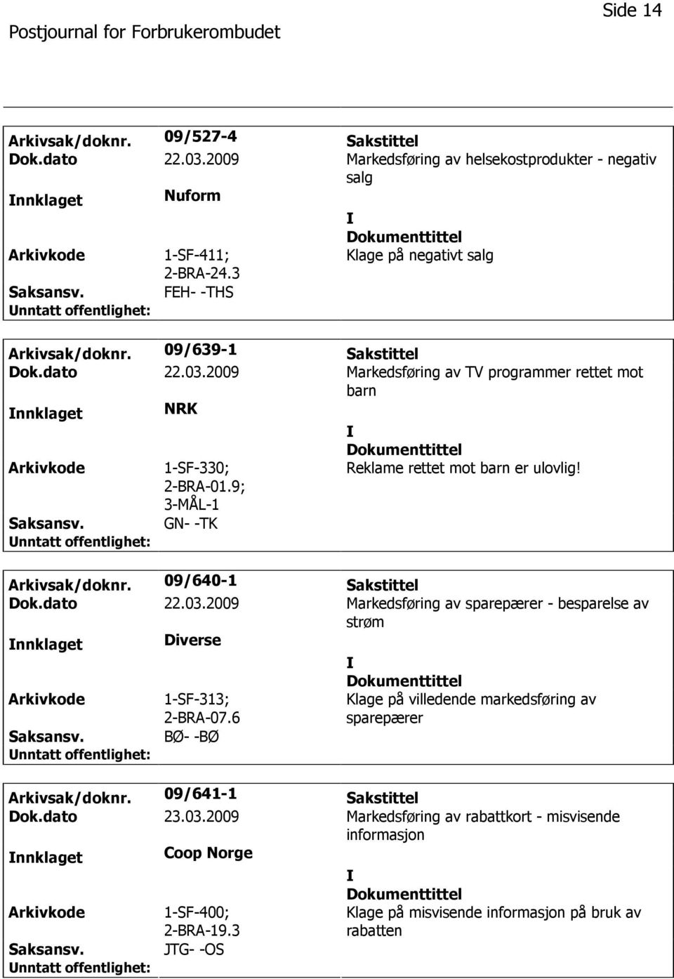 9; 3-MÅL-1 GN- -TK Reklame rettet mot barn er ulovlig! Arkivsak/doknr. 09/640-1 Sakstittel Dok.dato 22.03.2009 Markedsføring av sparepærer - besparelse av strøm nnklaget Diverse 1-SF-313; 2-BRA-07.