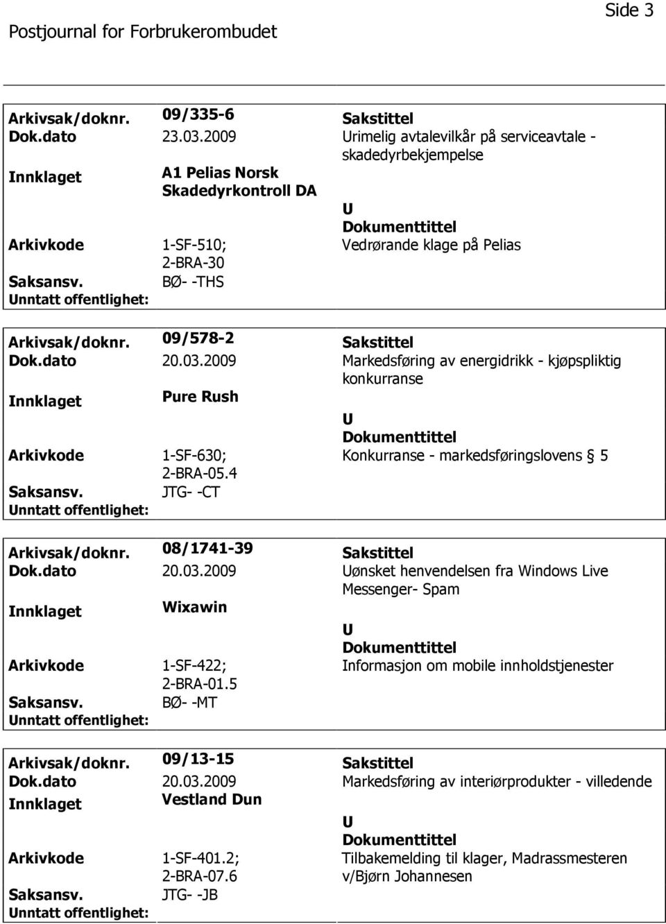 09/578-2 Sakstittel Dok.dato 20.03.2009 Markedsføring av energidrikk - kjøpspliktig konkurranse nnklaget Pure Rush 1-SF-630; 2-BRA-05.4 Konkurranse - markedsføringslovens 5 JTG- -CT Arkivsak/doknr.