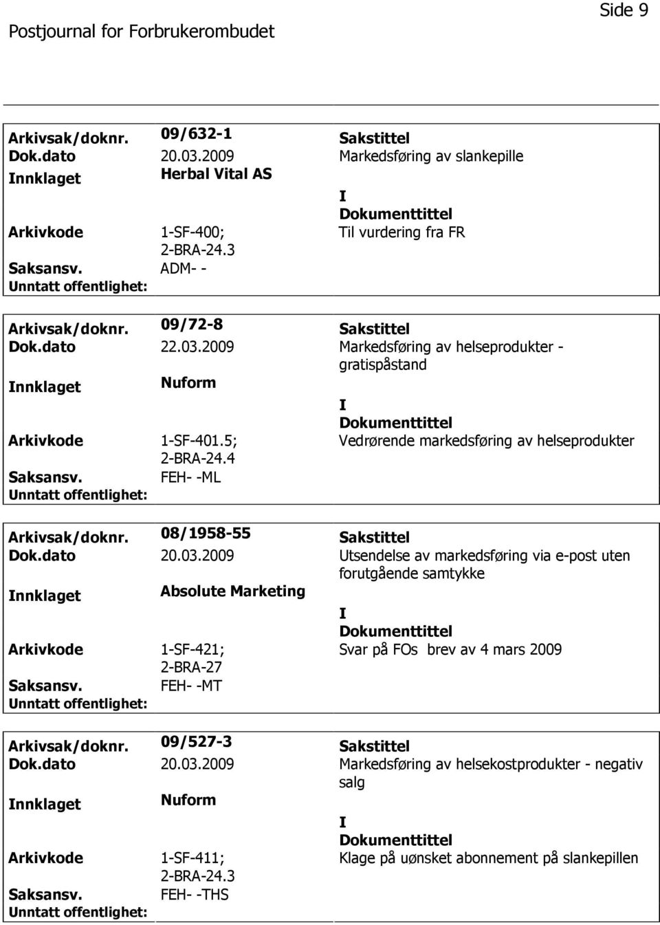 4 Vedrørende markedsføring av helseprodukter FEH- -ML Arkivsak/doknr. 08/1958-55 Sakstittel Dok.dato 20.03.