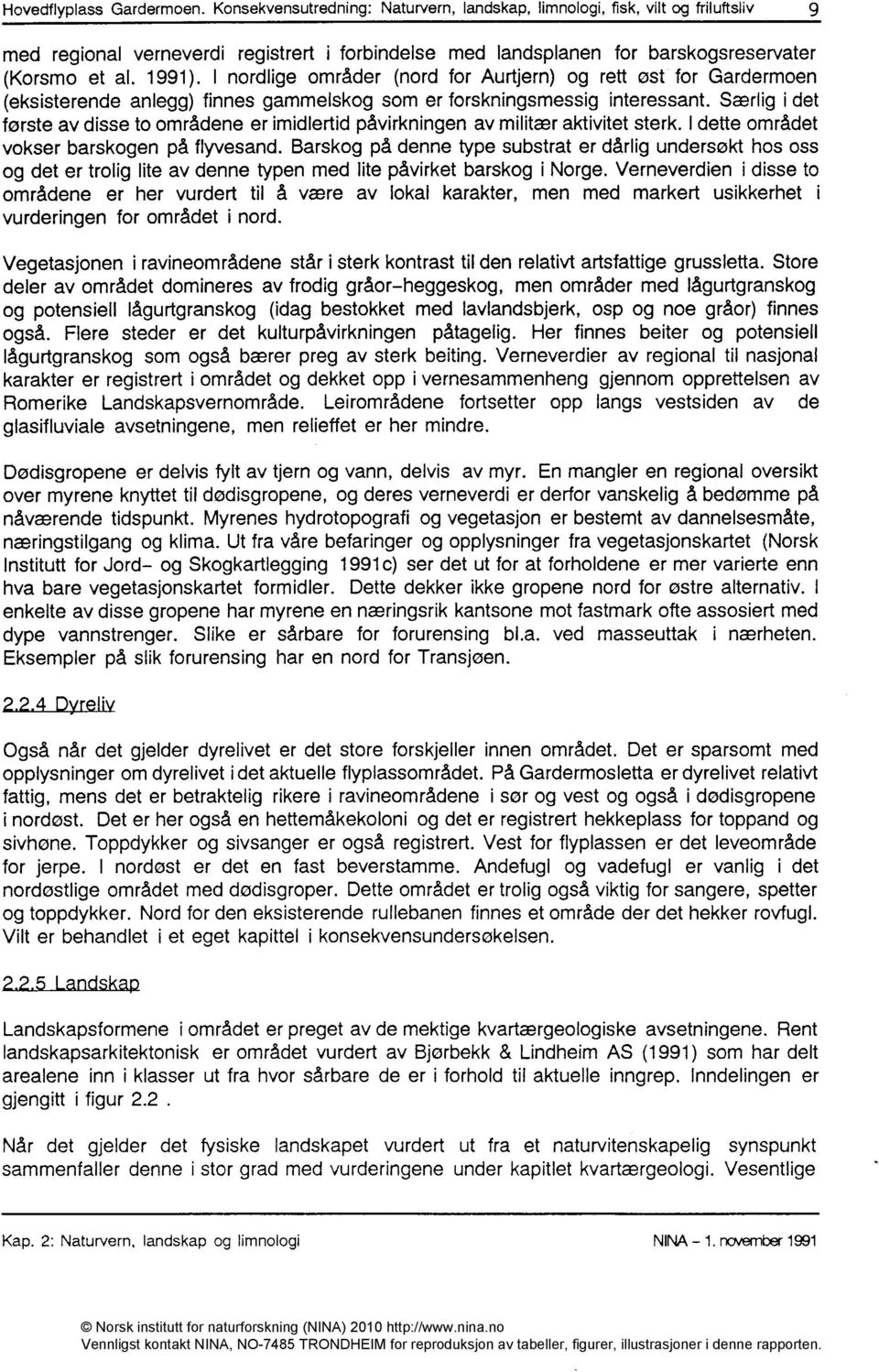 I nordlige områder (nord for Aurtjern) og rett øst for Gardermoen (eksisterende anlegg) finnes gammelskog som er forskningsmessig interessant.