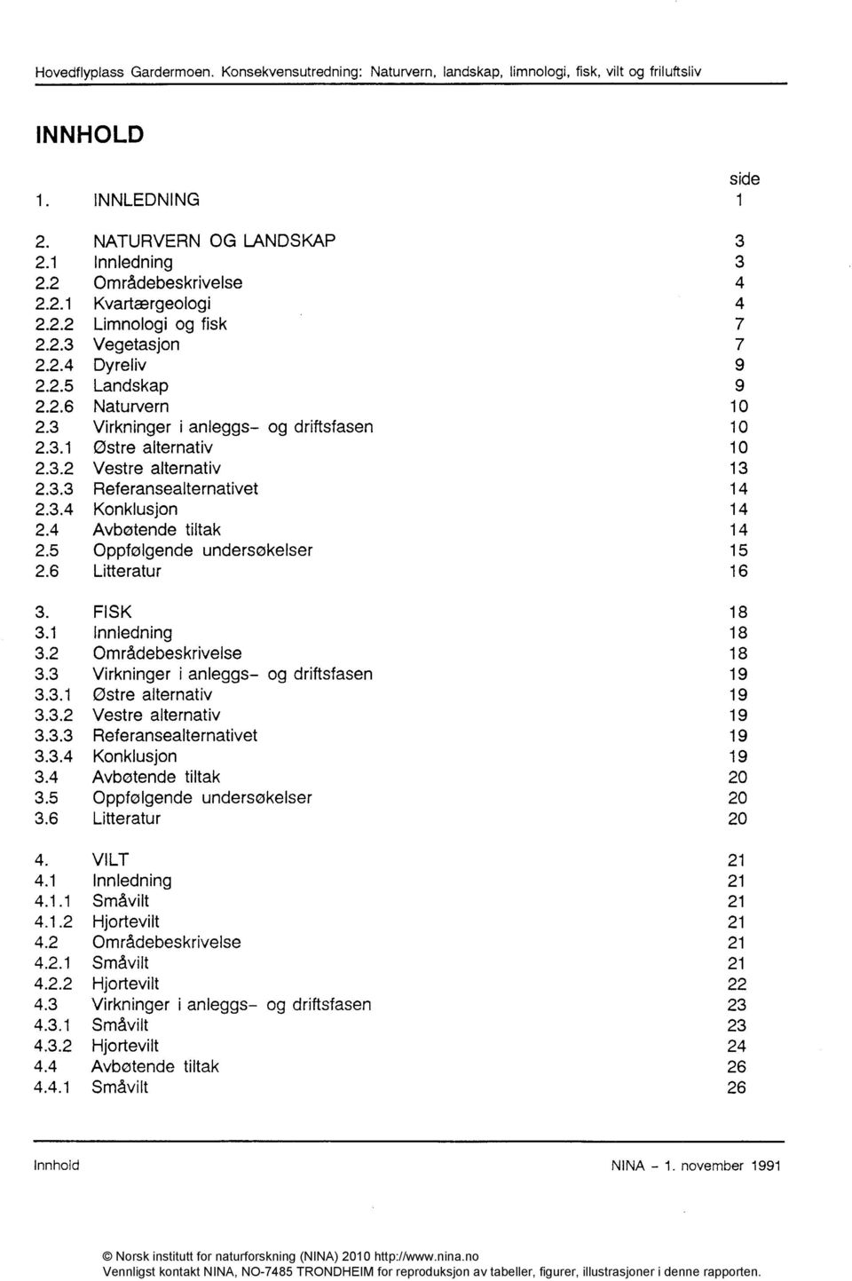 3.2 Vestre alternativ 13 2.3.3 Referansealternativet 14 2.3.4 Konklusjon 14 2.4 Avbøtende tiltak 14 2.5 Oppfølgende undersøkelser 15 2.6 Litteratur 16 3. FISK 18 3.1 Innledning 18 3.