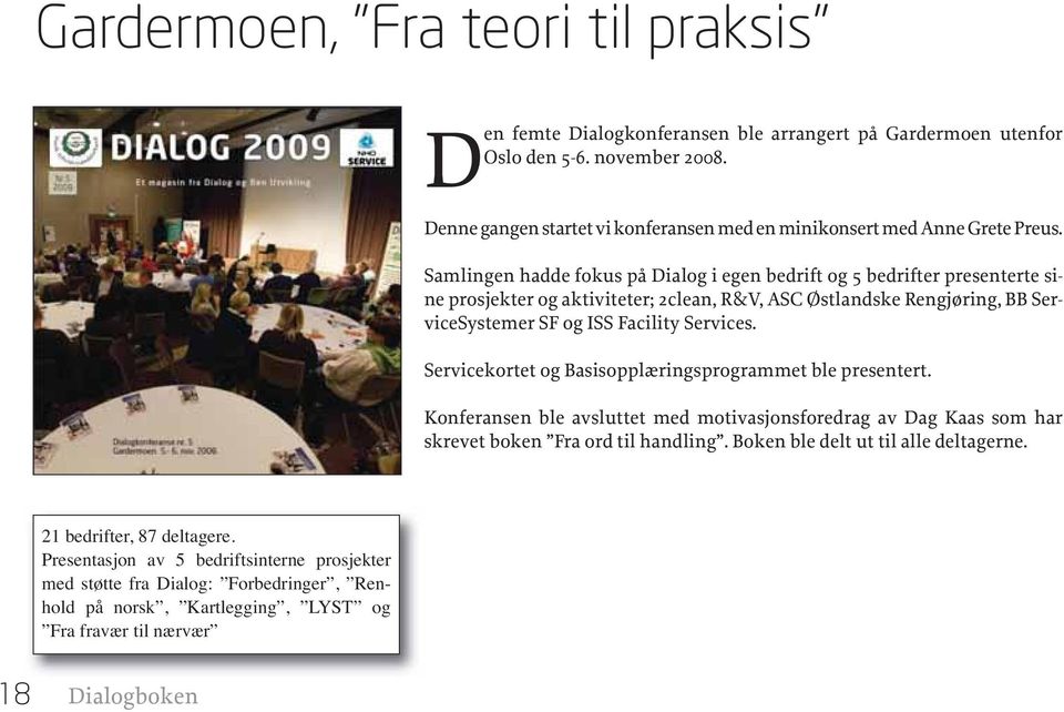 Samlingen hadde fokus på Dialog i egen bedrift og 5 bedrifter presenterte sine prosjekter og aktiviteter; 2clean, R&V, ASC Østlandske Rengjøring, BB ServiceSystemer SF og ISS Facility Services.