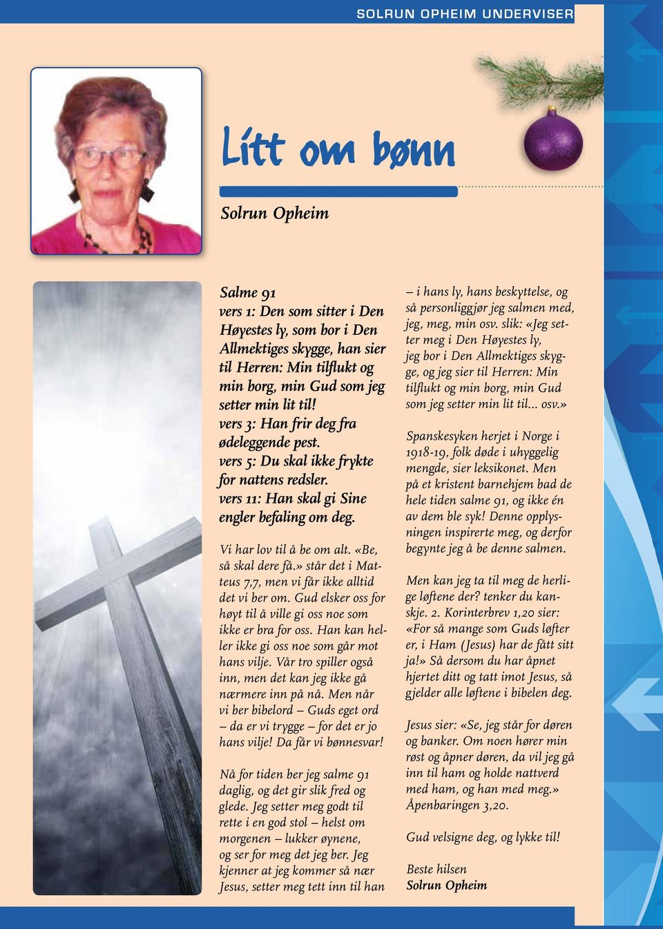 «Be, så skal dere få.» står det i Matteus 7,7, men vi får ikke alltid det vi ber om. Gud elsker oss for høyt til å ville gi oss noe som ikke er bra for oss.