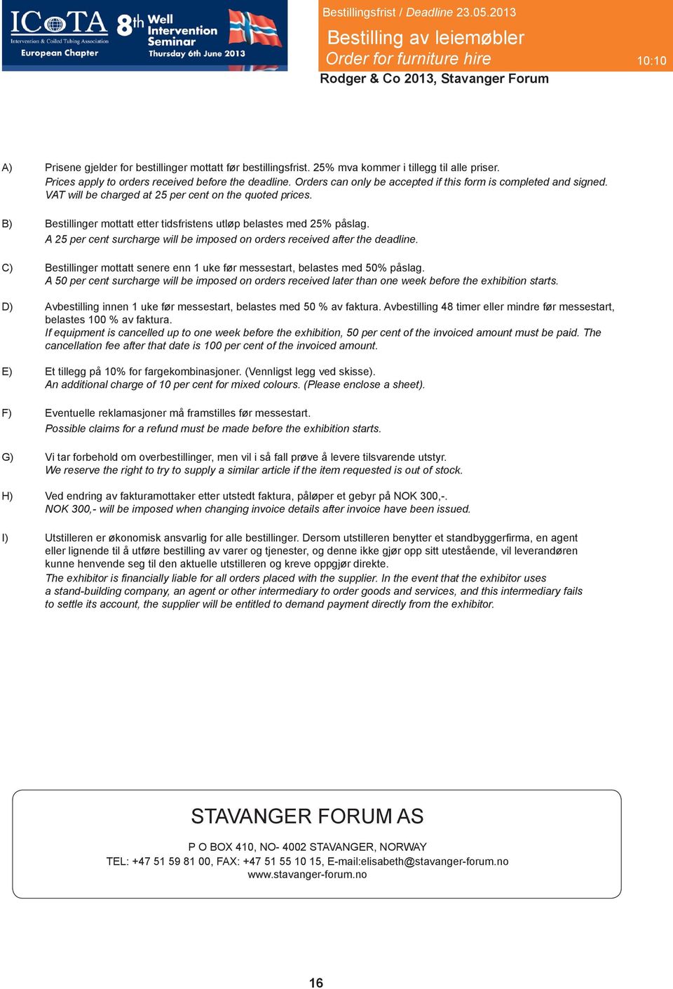 B) Bestillinger mottatt etter tidsfristens utløp belastes med 25% påslag. A 25 per cent surcharge will be imposed on orders received after the deadline.