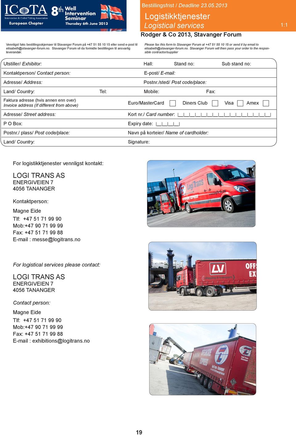 Stavanger Forum will then pass your order to the responsible contractor/supplier Utstiller/ Exhibitor: Hall: Stand no: Sub stand no: Kontaktperson/ Contact person: Adresse/ Address: E-post/ E-mail: