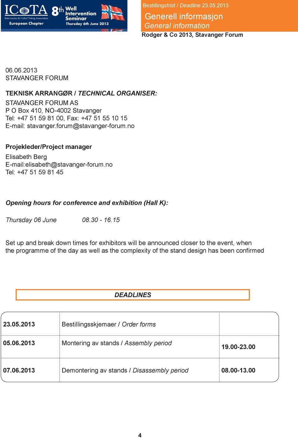 no Projekleder/Project manager Elisabeth Berg E-mail:elisabeth@stavanger-forum.no Tel: +47 51 59 81 45 Opening hours for conference and exhibition (Hall K): Thursday 06 June 08.30-16.