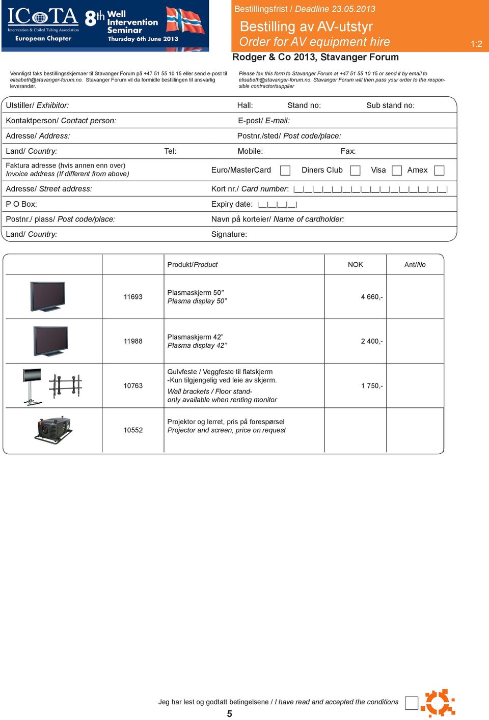 Stavanger Forum will then pass your order to the responsible contractor/supplier Utstiller/ Exhibitor: Hall: Stand no: Sub stand no: Kontaktperson/ Contact person: Adresse/ Address: E-post/ E-mail:
