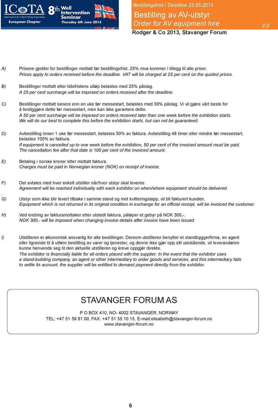 A 25 per cent surcharge will be imposed on orders received after the deadline. C) Bestillinger mottatt senere enn en uke før messestart, belastes med 50% påslag.