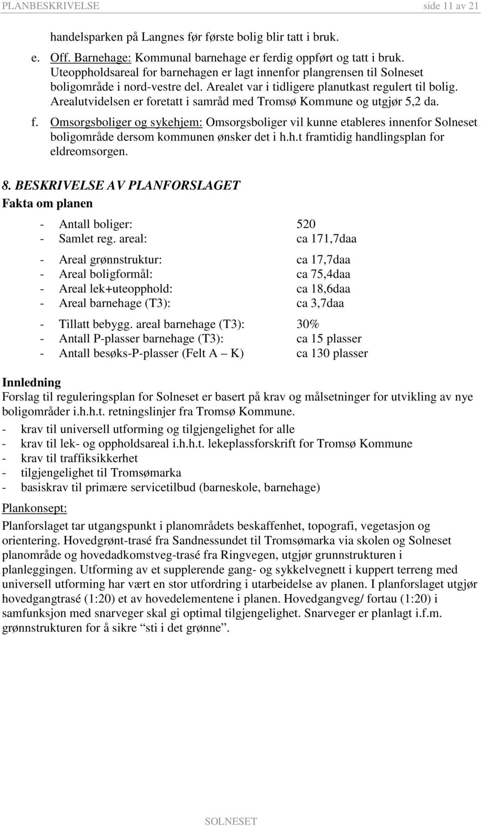 Arealutvidelsen er foretatt i samråd med Tromsø Kommune og utgjør 5,2 da. f. Omsorgsboliger og sykehjem: Omsorgsboliger vil kunne etableres innenfor Solneset boligområde dersom kommunen ønsker det i h.