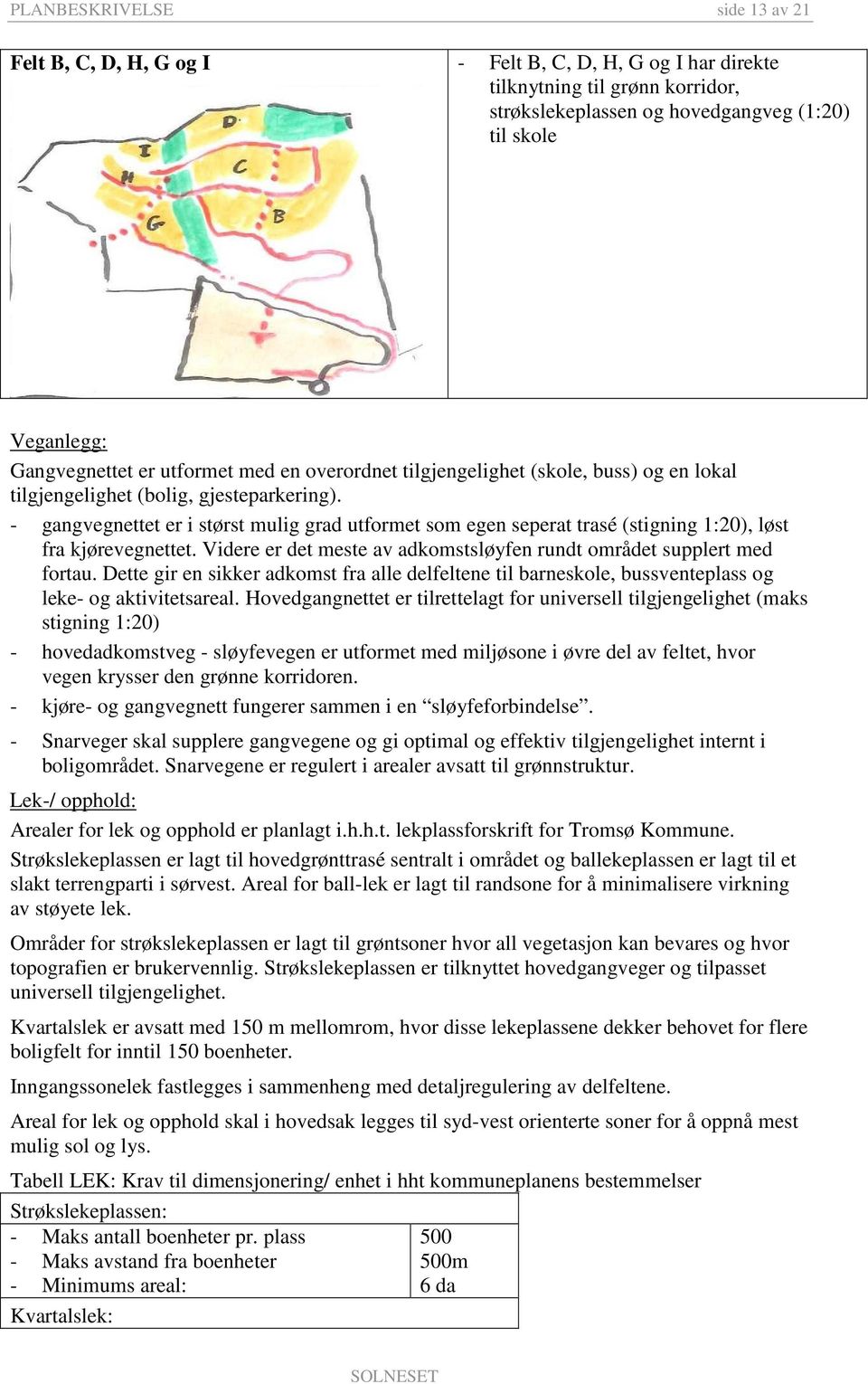 - gangvegnettet er i størst mulig grad utformet som egen seperat trasé (stigning 1:20), løst fra kjørevegnettet. Videre er det meste av adkomstsløyfen rundt området supplert med fortau.