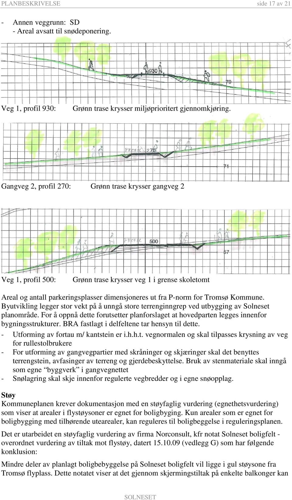 Byutvikling legger stor vekt på å unngå store terrenginngrep ved utbygging av Solneset planområde. For å oppnå dette forutsetter planforslaget at hovedparten legges innenfor bygningsstrukturer.