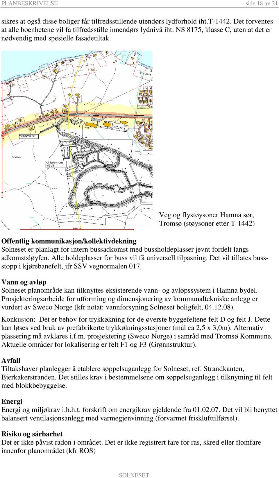 Veg og flystøysoner Hamna sør, Tromsø (støysoner etter T-1442) Offentlig kommunikasjon/kollektivdekning Solneset er planlagt for intern bussadkomst med bussholdeplasser jevnt fordelt langs