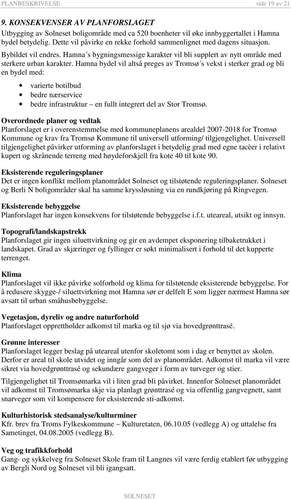 Hamna bydel vil altså preges av Tromsø s vekst i sterker grad og bli en bydel med: varierte botilbud bedre nærservice bedre infrastruktur en fullt integrert del av Stor Tromsø.