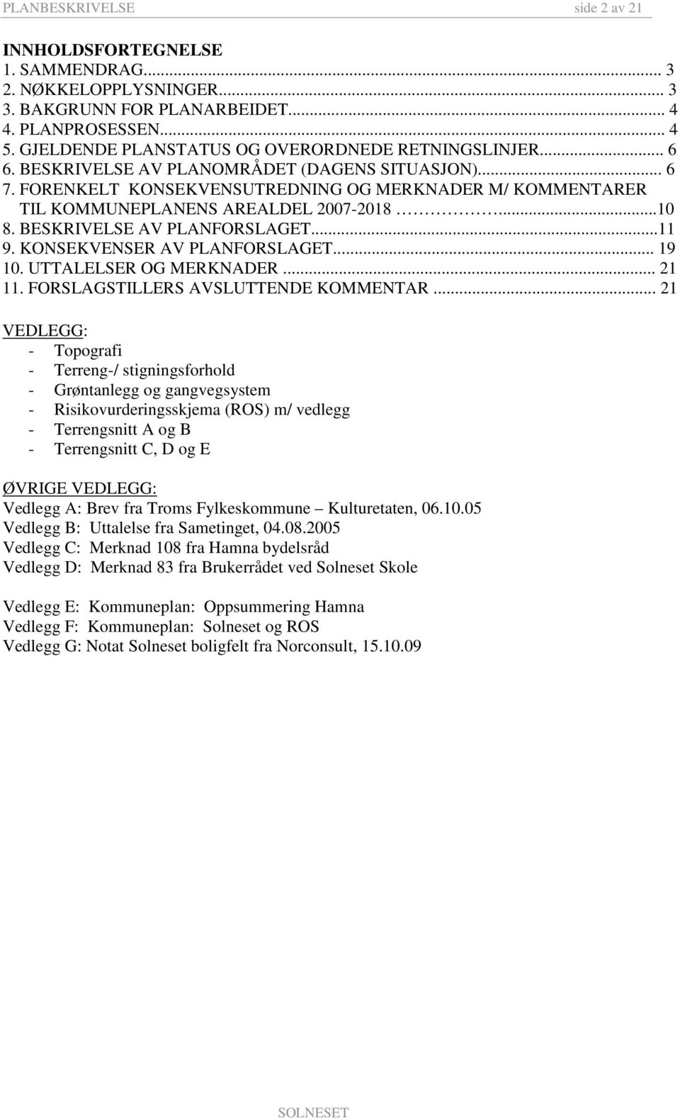 FORENKELT KONSEKVENSUTREDNING OG MERKNADER M/ KOMMENTARER TIL KOMMUNEPLANENS AREALDEL 2007-2018...10 8. BESKRIVELSE AV PLANFORSLAGET...11 9. KONSEKVENSER AV PLANFORSLAGET... 19 10.