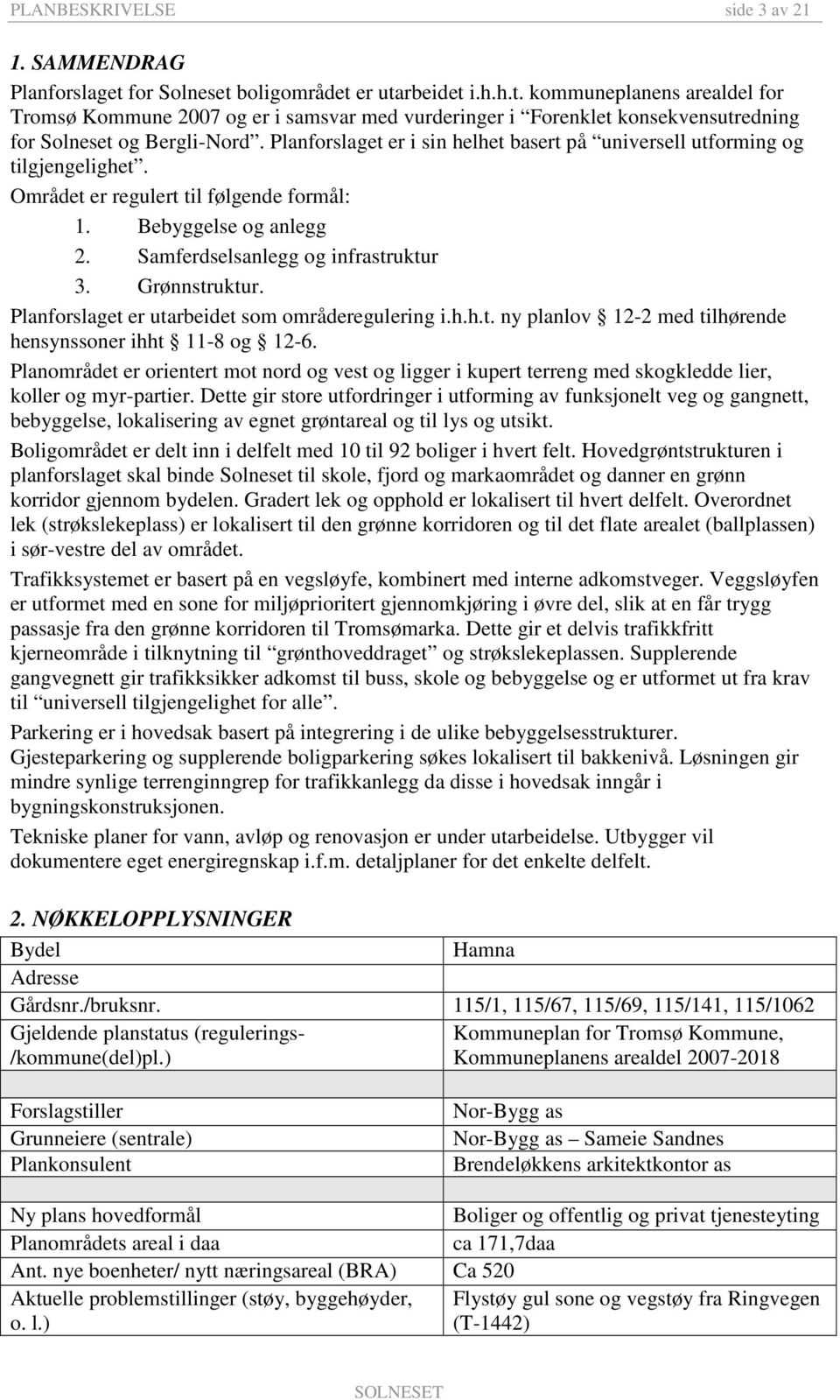 Grønnstruktur. Planforslaget er utarbeidet som områderegulering i.h.h.t. ny planlov 12-2 med tilhørende hensynssoner ihht 11-8 og 12-6.