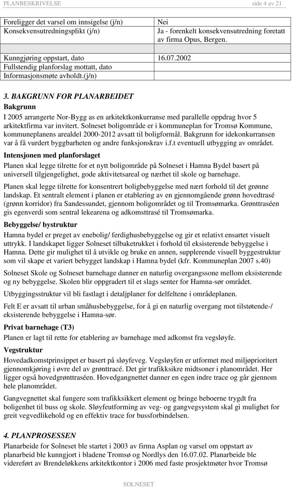 BAKGRUNN FOR PLANARBEIDET Bakgrunn I 2005 arrangerte Nor-Bygg as en arkitektkonkurranse med parallelle oppdrag hvor 5 arkitektfirma var invitert.