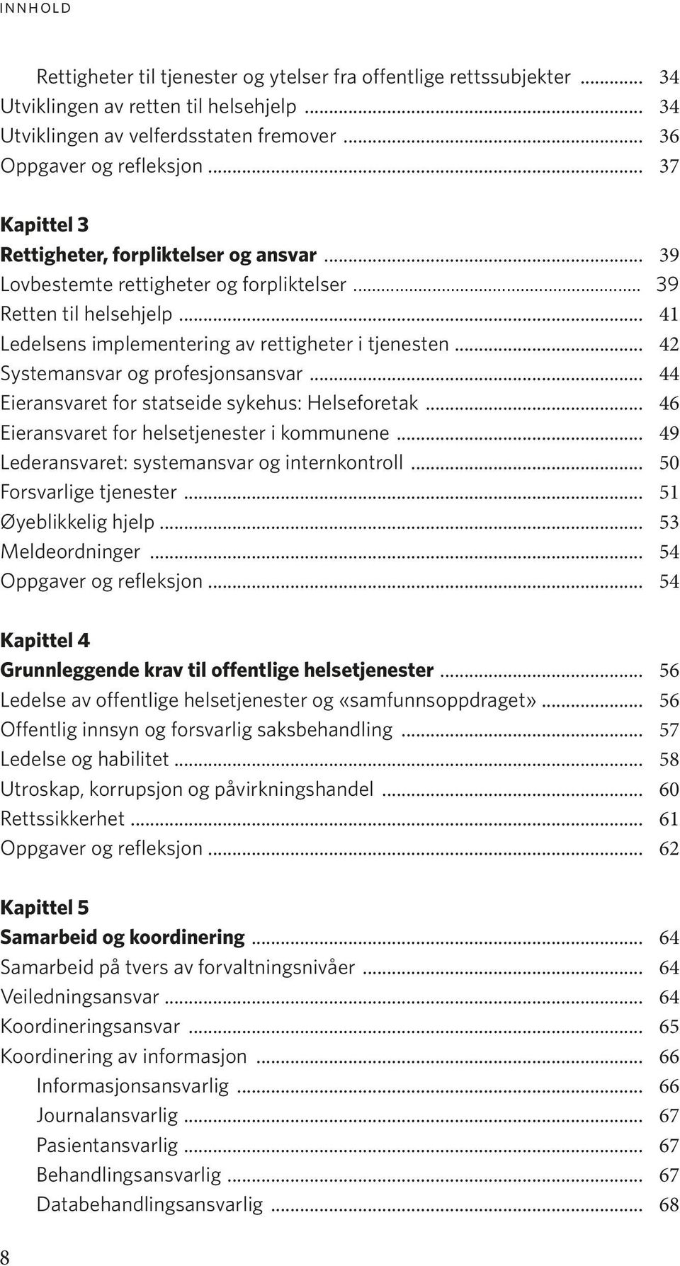 .. 42 Systemansvar og profesjonsansvar... 44 Eieransvaret for statseide sykehus: Helseforetak... 46 Eieransvaret for helsetjenester i kommunene... 49 Lederansvaret: systemansvar og internkontroll.