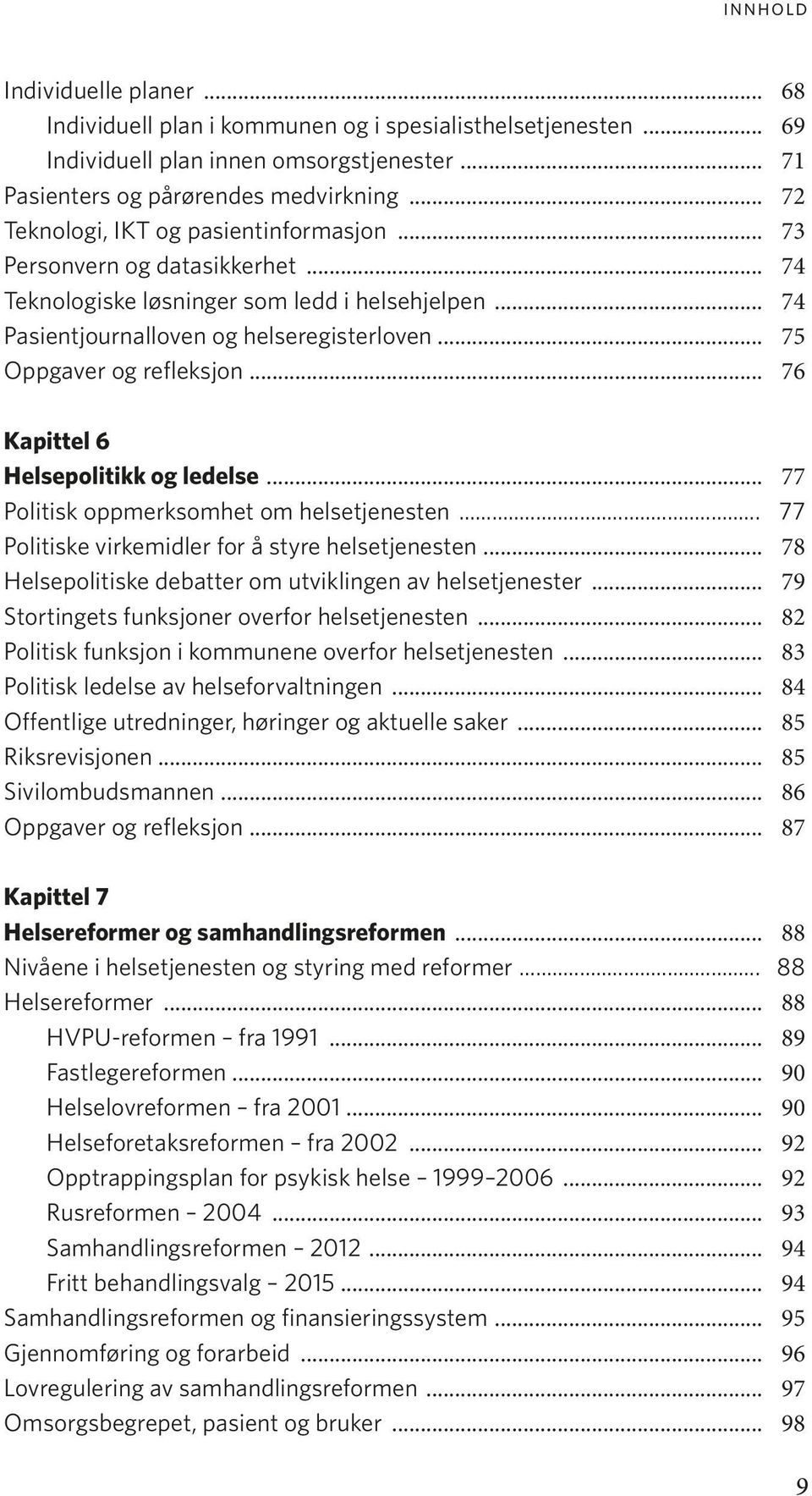 .. 75 Oppgaver og refleksjon... 76 Kapittel 6 Helsepolitikk og ledelse... 77 Politisk oppmerksomhet om helsetjenesten... 77 Politiske virkemidler for å styre helsetjenesten.