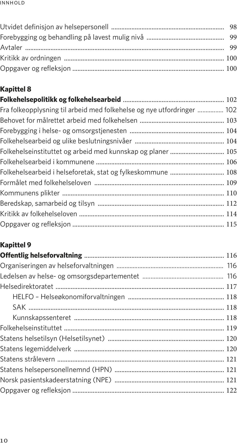 .. 103 Forebygging i helse- og omsorgstjenesten... 104 Folkehelsearbeid og ulike beslutningsnivåer... 104 Folkehelseinstituttet og arbeid med kunnskap og planer... 105 Folkehelsearbeid i kommunene.