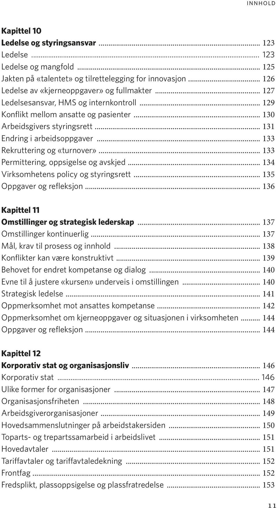 .. 133 Permittering, oppsigelse og avskjed... 134 Virksomhetens policy og styringsrett... 135 Oppgaver og refleksjon... 136 Kapittel 11 Omstillinger og strategisk lederskap.