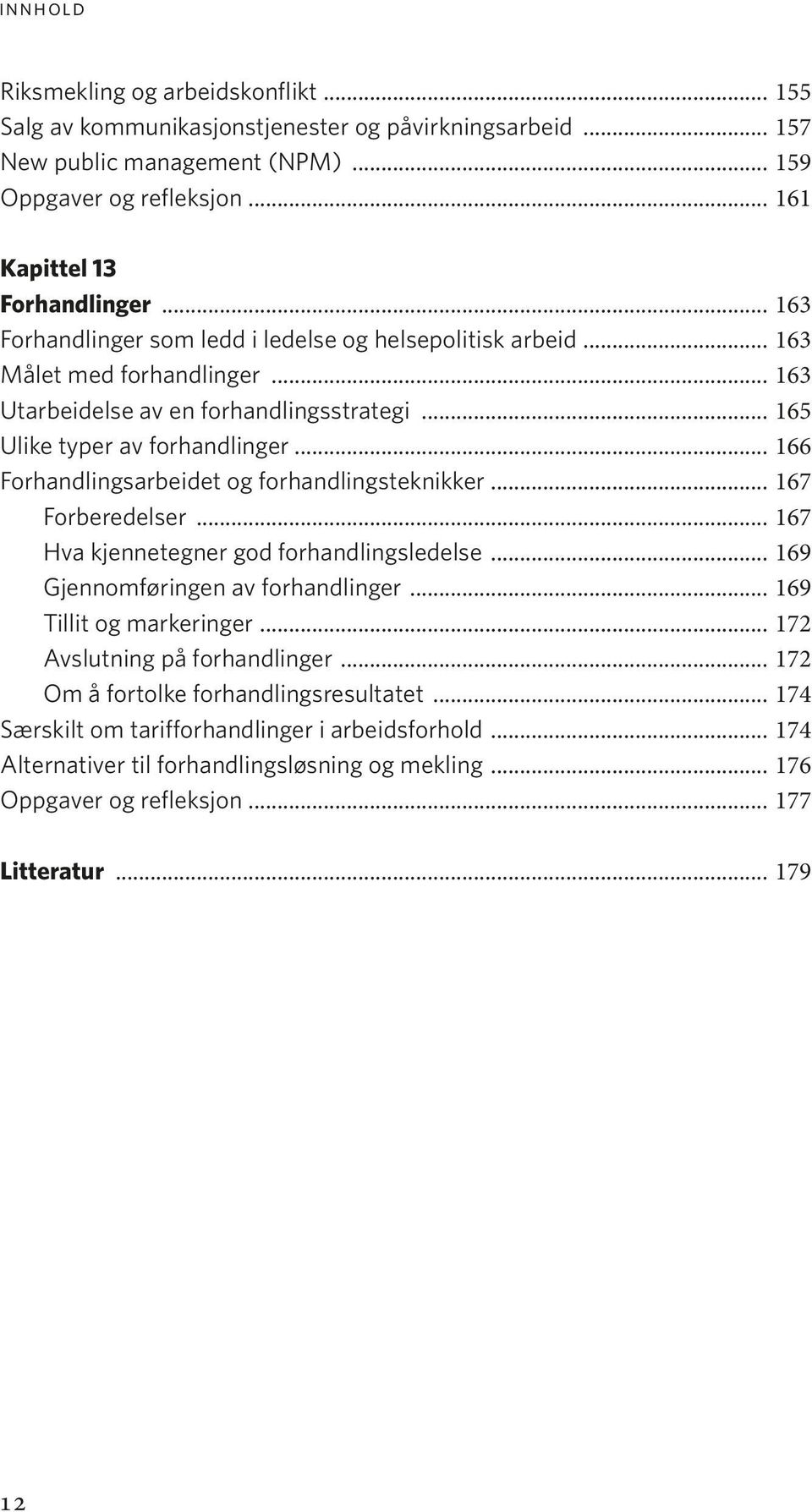 .. 166 Forhandlingsarbeidet og forhandlingsteknikker... 167 Forberedelser... 167 Hva kjennetegner god forhandlingsledelse... 169 Gjennomføringen av forhandlinger... 169 Tillit og markeringer.