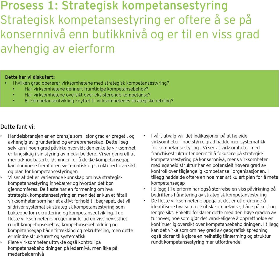 Er kompetanseutvikling knyttet til virksomhetenes strategiske retning? Dette fant vi: Handelsbransjen er en bransje som i stor grad er preget, og avhengig av, grunderånd og entreprenørskap.