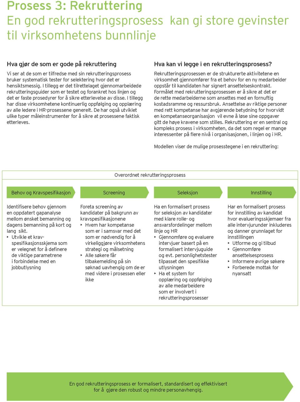 I tillegg er det tilrettelaget gjennomarbeidede rekrutteringsguider som er testet og forankret hos linjen og det er faste prosedyrer for å sikre etterlevelse av disse.